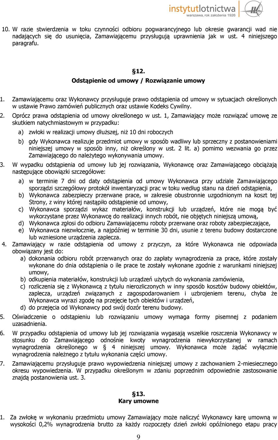 Zamawiającemu oraz Wykonawcy przysługuje prawo odstąpienia od umowy w sytuacjach określonych w ustawie Prawo zamówień publicznych oraz ustawie Kodeks Cywilny. 2.