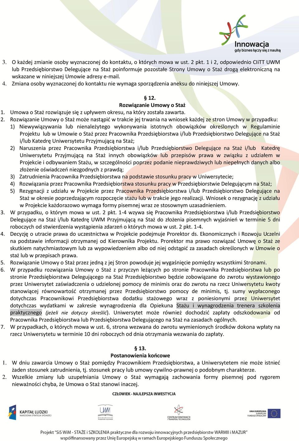 Zmiana osoby wyznaczonej do kontaktu nie wymaga sporządzenia aneksu do niniejszej Umowy. 12. Rozwiązanie Umowy o Staż 1. Umowa o Staż rozwiązuje się z upływem okresu, na który została zawarta. 2.