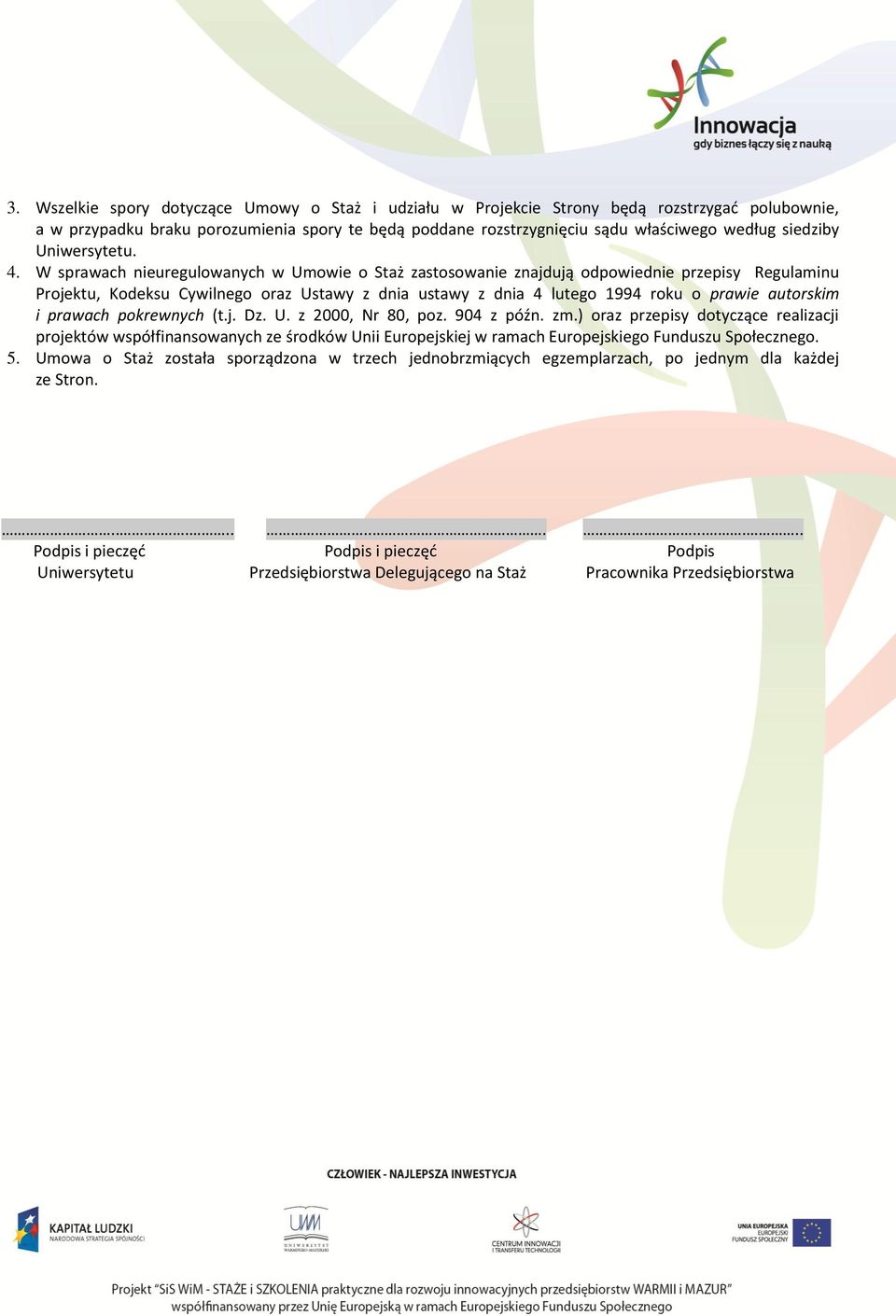 W sprawach nieuregulowanych w Umowie o Staż zastosowanie znajdują odpowiednie przepisy Regulaminu Projektu, Kodeksu Cywilnego oraz Ustawy z dnia ustawy z dnia 4 lutego 1994 roku o prawie autorskim i