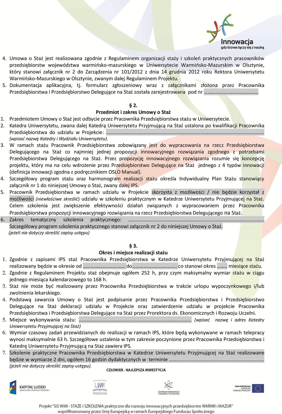 Dokumentacja aplikacyjna, tj. formularz zgłoszeniowy wraz z załącznikami złożona przez Pracownika Przedsiębiorstwa i Przedsiębiorstwo Delegujące na Staż została zarejestrowana pod nr. 2.