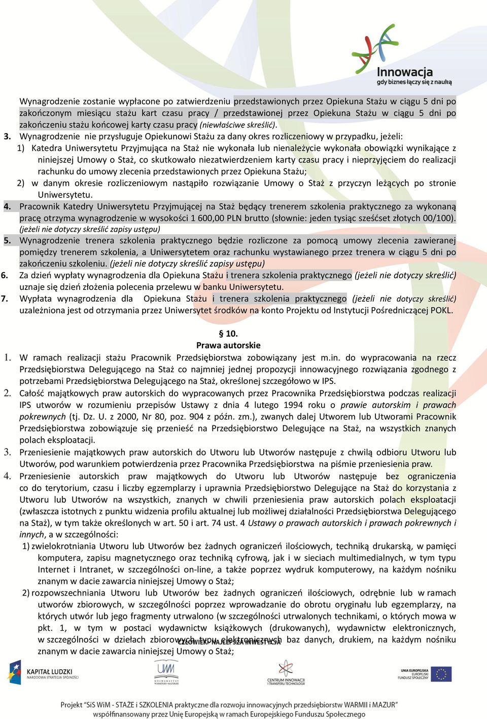 Wynagrodzenie nie przysługuje Opiekunowi Stażu za dany okres rozliczeniowy w przypadku, jeżeli: 1) Katedra Uniwersytetu Przyjmująca na Staż nie wykonała lub nienależycie wykonała obowiązki wynikające