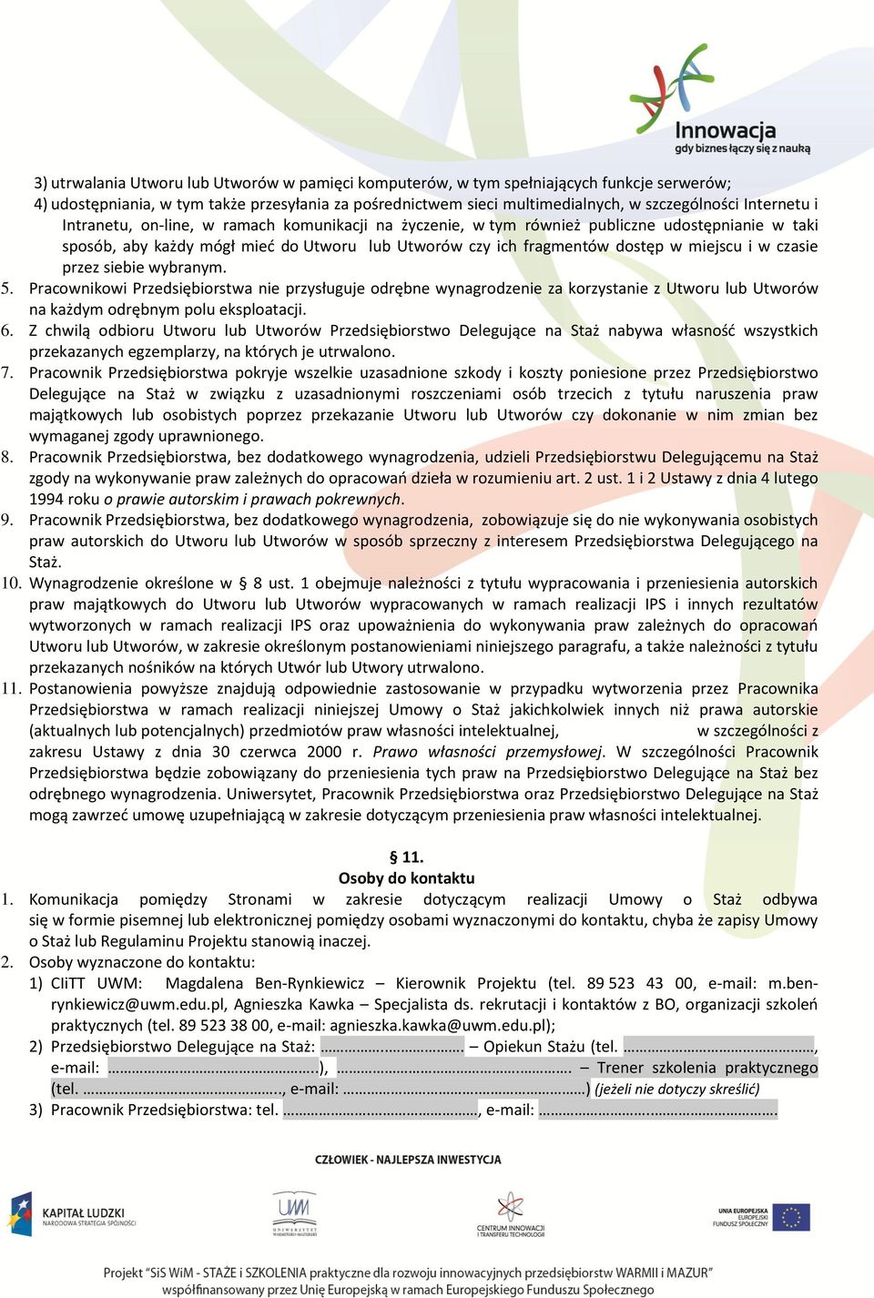 w czasie przez siebie wybranym. 5. Pracownikowi Przedsiębiorstwa nie przysługuje odrębne wynagrodzenie za korzystanie z Utworu lub Utworów na każdym odrębnym polu eksploatacji. 6.