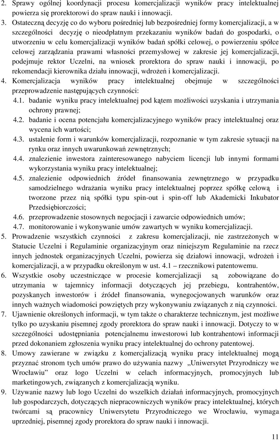 komercjalizacji wyników badań spółki celowej, o powierzeniu spółce celowej zarządzania prawami własności przemysłowej w zakresie jej komercjalizacji, podejmuje rektor Uczelni, na wniosek prorektora