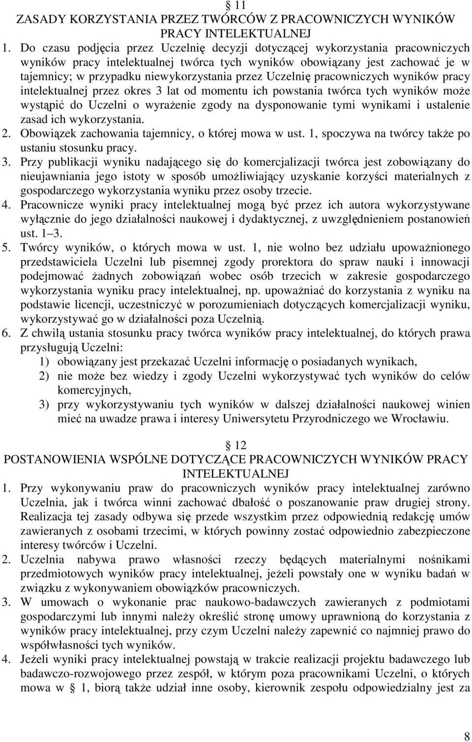 przez Uczelnię pracowniczych wyników pracy intelektualnej przez okres 3 lat od momentu ich powstania twórca tych wyników moŝe wystąpić do Uczelni o wyraŝenie zgody na dysponowanie tymi wynikami i