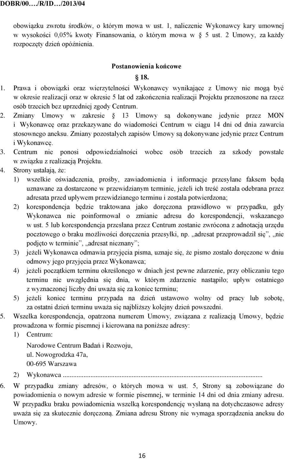 . 1. Prawa i obowiązki oraz wierzytelności Wykonawcy wynikające z Umowy nie mogą być w okresie realizacji oraz w okresie 5 lat od zakończenia realizacji Projektu przenoszone na rzecz osób trzecich