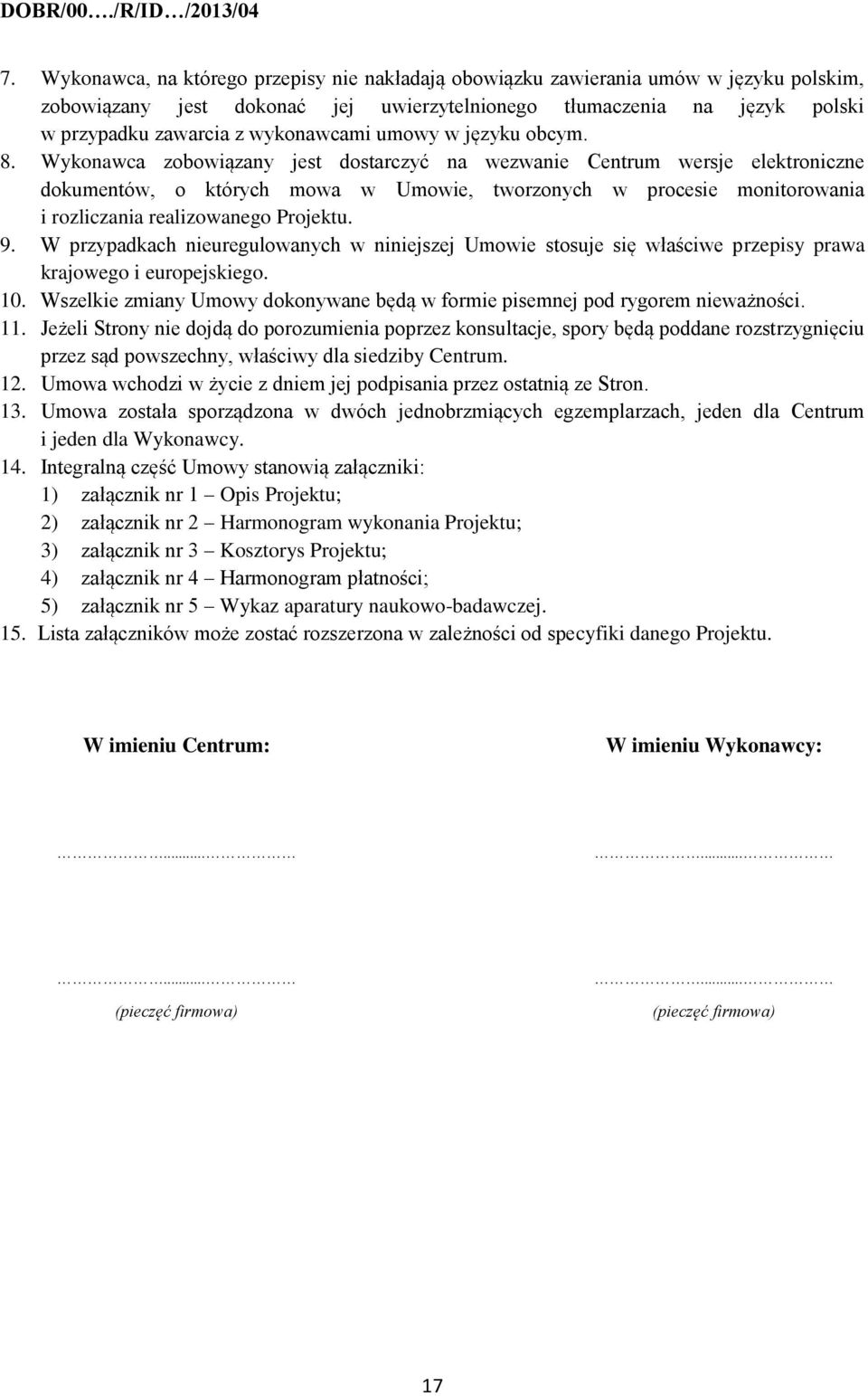 Wykonawca zobowiązany jest dostarczyć na wezwanie Centrum wersje elektroniczne dokumentów, o których mowa w Umowie, tworzonych w procesie monitorowania i rozliczania realizowanego Projektu. 9.