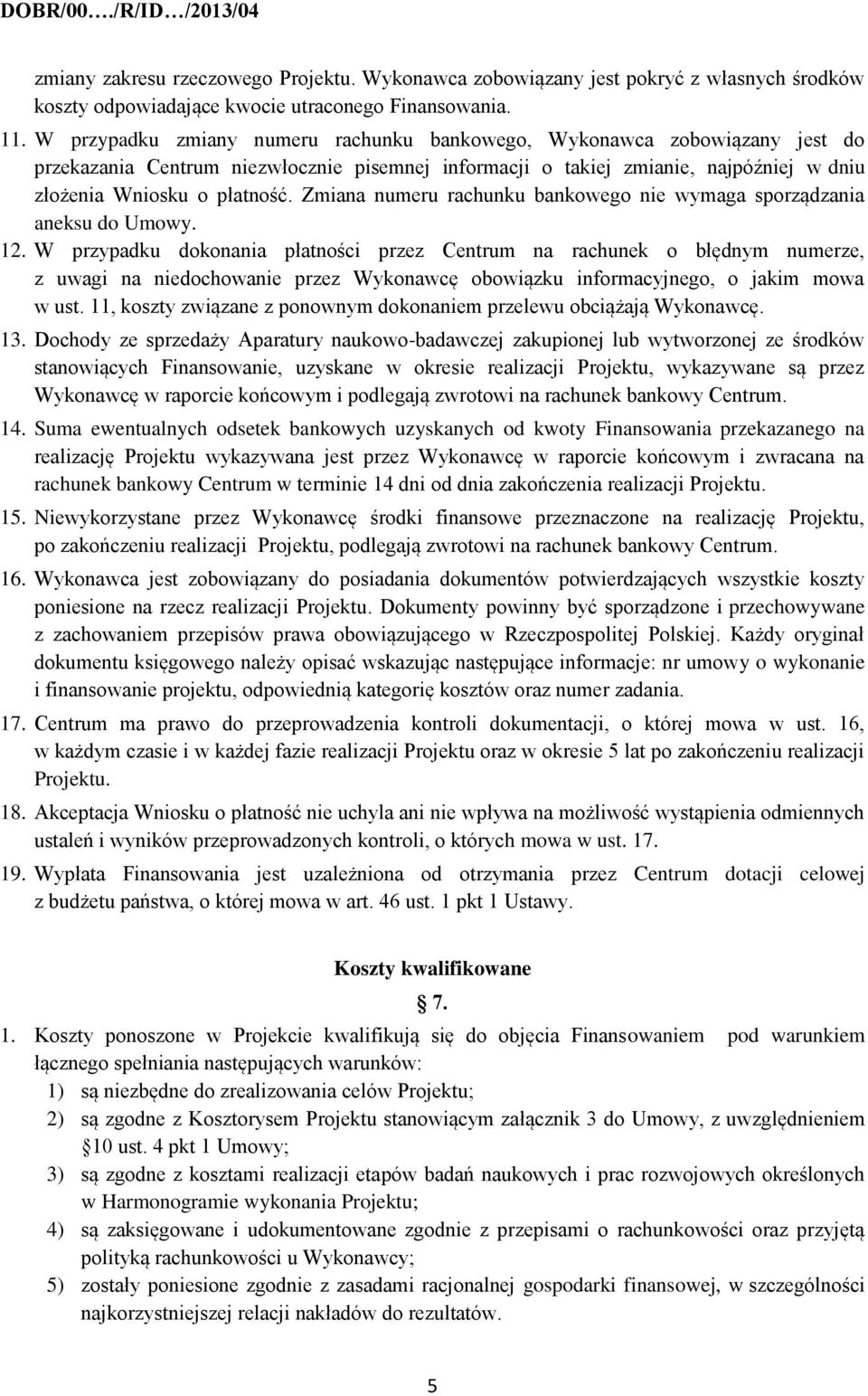 Zmiana numeru rachunku bankowego nie wymaga sporządzania aneksu do Umowy. 12.