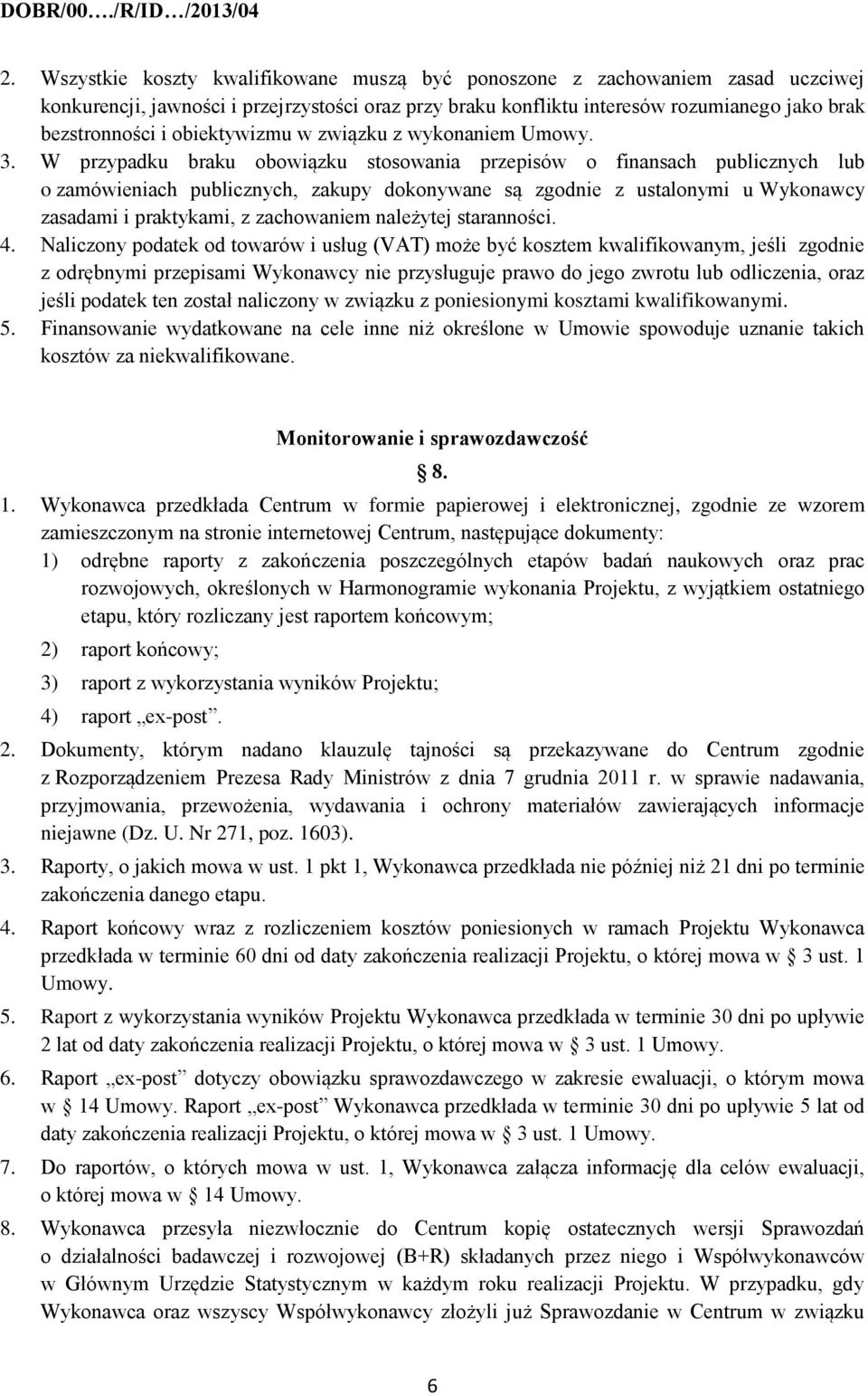 W przypadku braku obowiązku stosowania przepisów o finansach publicznych lub o zamówieniach publicznych, zakupy dokonywane są zgodnie z ustalonymi u Wykonawcy zasadami i praktykami, z zachowaniem