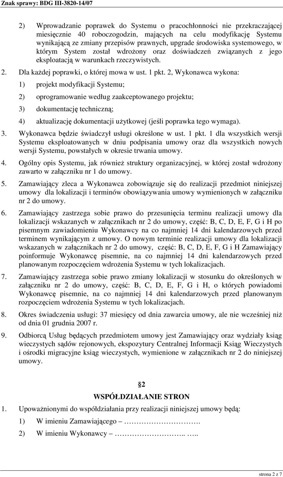 2, Wykonawca wykona: 1) projekt modyfikacji Systemu; 2) oprogramowanie według zaakceptowanego projektu; 3) dokumentację techniczną; 4) aktualizację dokumentacji uŝytkowej (jeśli poprawka tego wymaga).