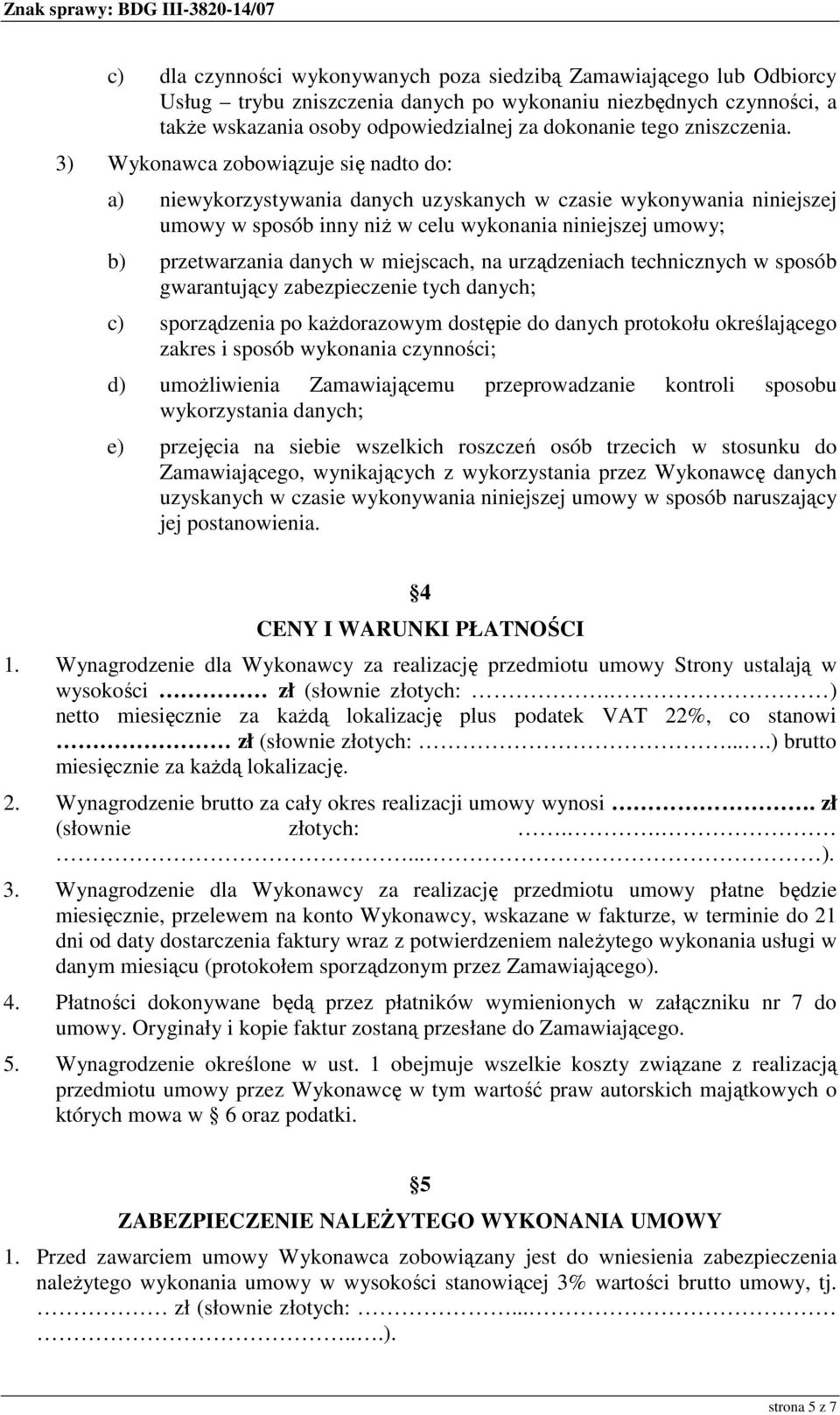 3) Wykonawca zobowiązuje się nadto do: a) niewykorzystywania danych uzyskanych w czasie wykonywania niniejszej umowy w sposób inny niŝ w celu wykonania niniejszej umowy; b) przetwarzania danych w