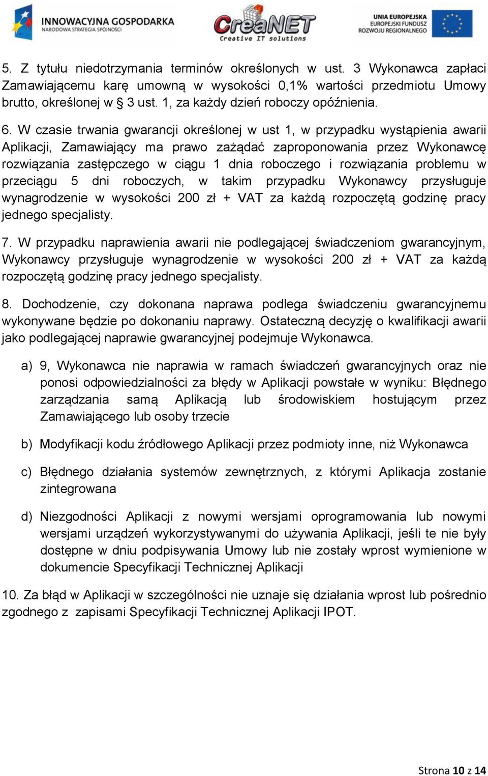 W czasie trwania gwarancji określonej w ust 1, w przypadku wystąpienia awarii Aplikacji, Zamawiający ma prawo zażądać zaproponowania przez Wykonawcę rozwiązania zastępczego w ciągu 1 dnia roboczego i