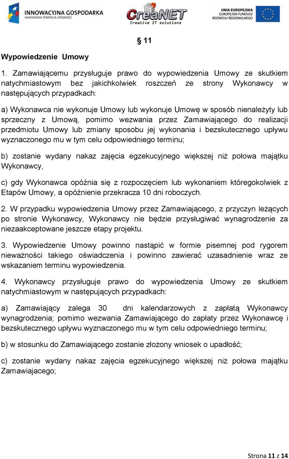 wykonuje Umowę w sposób nienależyty lub sprzeczny z Umową, pomimo wezwania przez Zamawiającego do realizacji przedmiotu Umowy lub zmiany sposobu jej wykonania i bezskutecznego upływu wyznaczonego mu