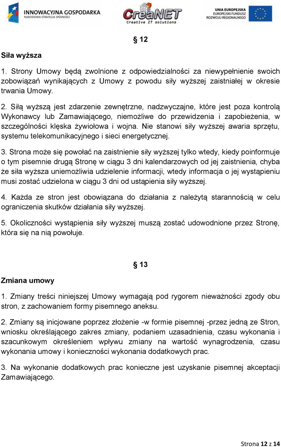 Nie stanowi siły wyższej awaria sprzętu, systemu telekomunikacyjnego i sieci energetycznej. 3.