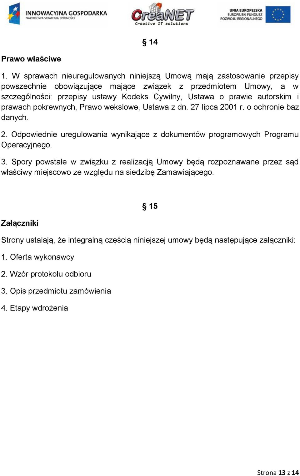 Ustawa o prawie autorskim i prawach pokrewnych, Prawo wekslowe, Ustawa z dn. 27 lipca 2001 r. o ochronie baz danych. 2. Odpowiednie uregulowania wynikające z dokumentów programowych Programu Operacyjnego.