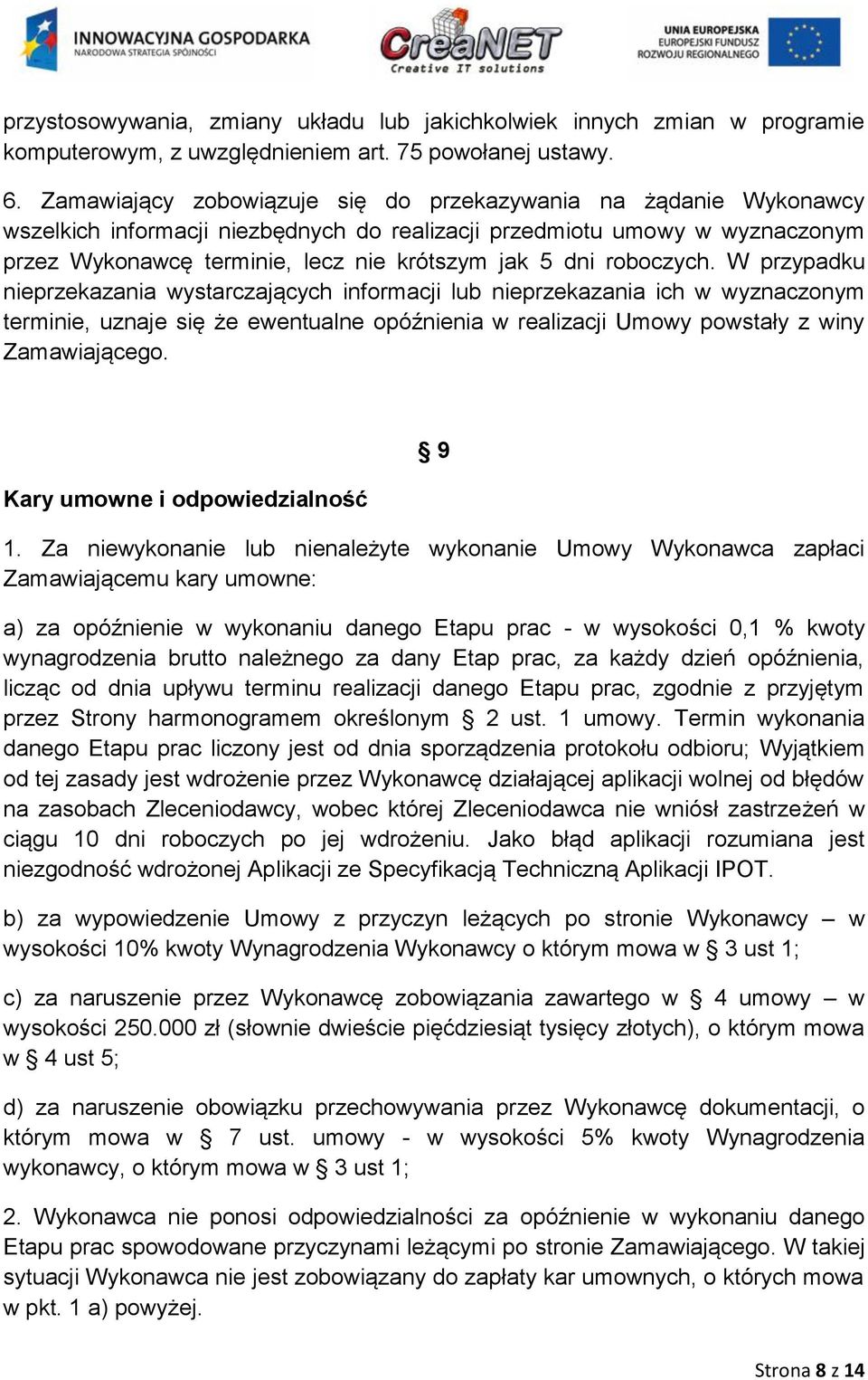 roboczych. W przypadku nieprzekazania wystarczających informacji lub nieprzekazania ich w wyznaczonym terminie, uznaje się że ewentualne opóźnienia w realizacji Umowy powstały z winy Zamawiającego.