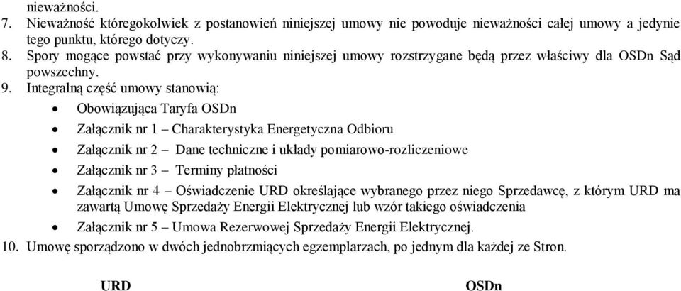 Integralną część umowy stanowią: Obowiązująca Taryfa OSDn Załącznik nr 1 Charakterystyka Energetyczna Odbioru Załącznik nr 2 Dane techniczne i układy pomiarowo-rozliczeniowe Załącznik nr 3 Terminy