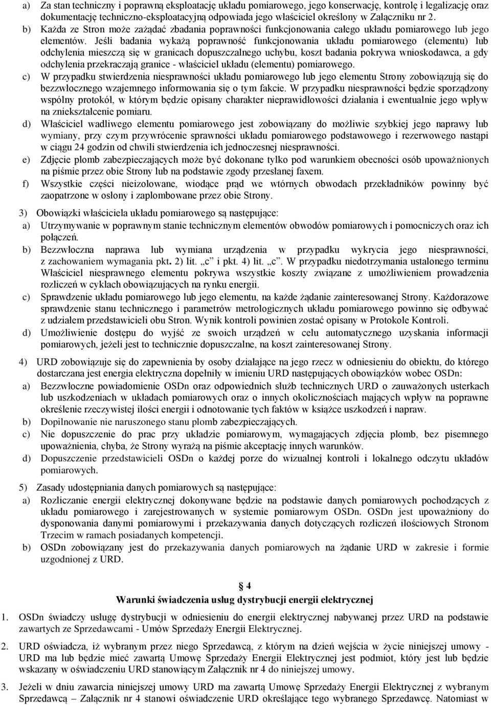 Jeśli badania wykażą poprawność funkcjonowania układu pomiarowego (elementu) lub odchylenia mieszczą się w granicach dopuszczalnego uchybu, koszt badania pokrywa wnioskodawca, a gdy odchylenia