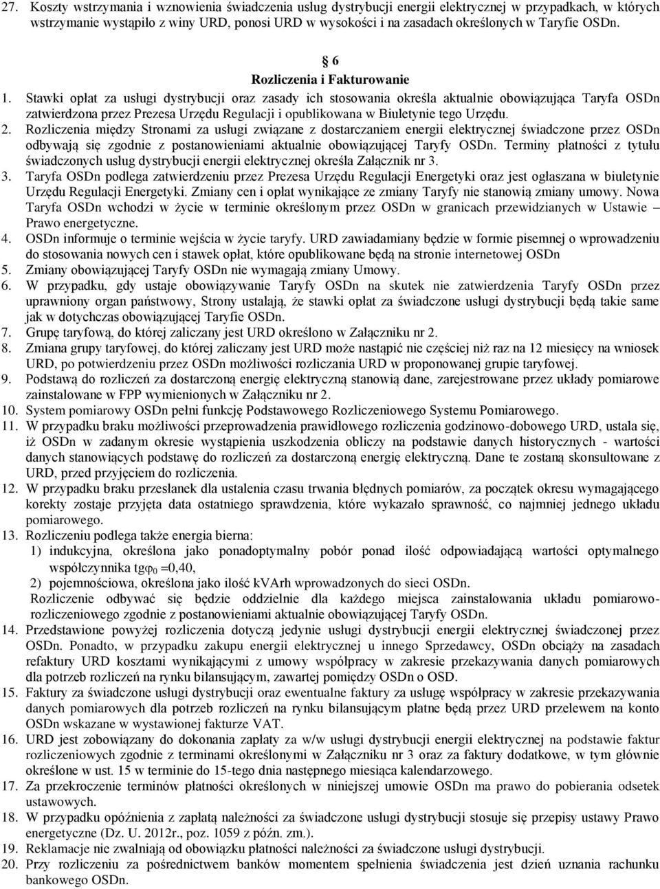 Stawki opłat za usługi dystrybucji oraz zasady ich stosowania określa aktualnie obowiązująca Taryfa OSDn zatwierdzona przez Prezesa Urzędu Regulacji i opublikowana w Biuletynie tego Urzędu. 2.