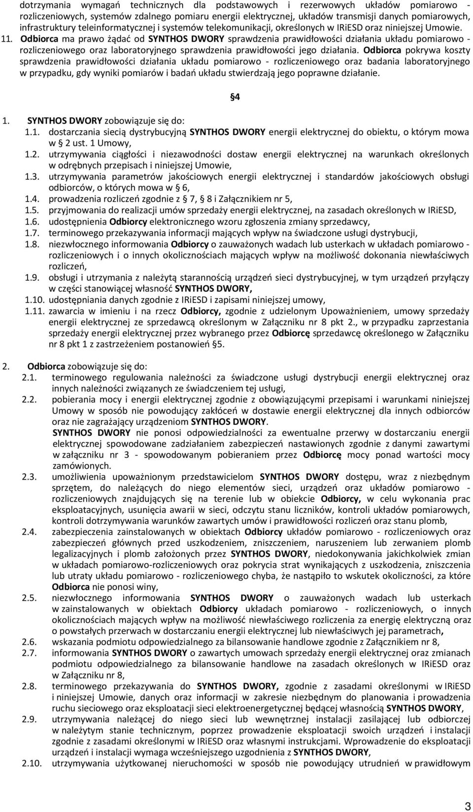 Odbiorca ma prawo żądać od SYNTHOS DWORY sprawdzenia prawidłowości działania układu pomiarowo - rozliczeniowego oraz laboratoryjnego sprawdzenia prawidłowości jego działania.