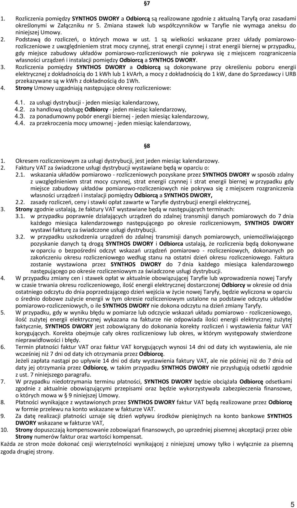 1 są wielkości wskazane przez układy pomiaroworozliczeniowe z uwzględnieniem strat mocy czynnej, strat energii czynnej i strat energii biernej w przypadku, gdy miejsce zabudowy układów