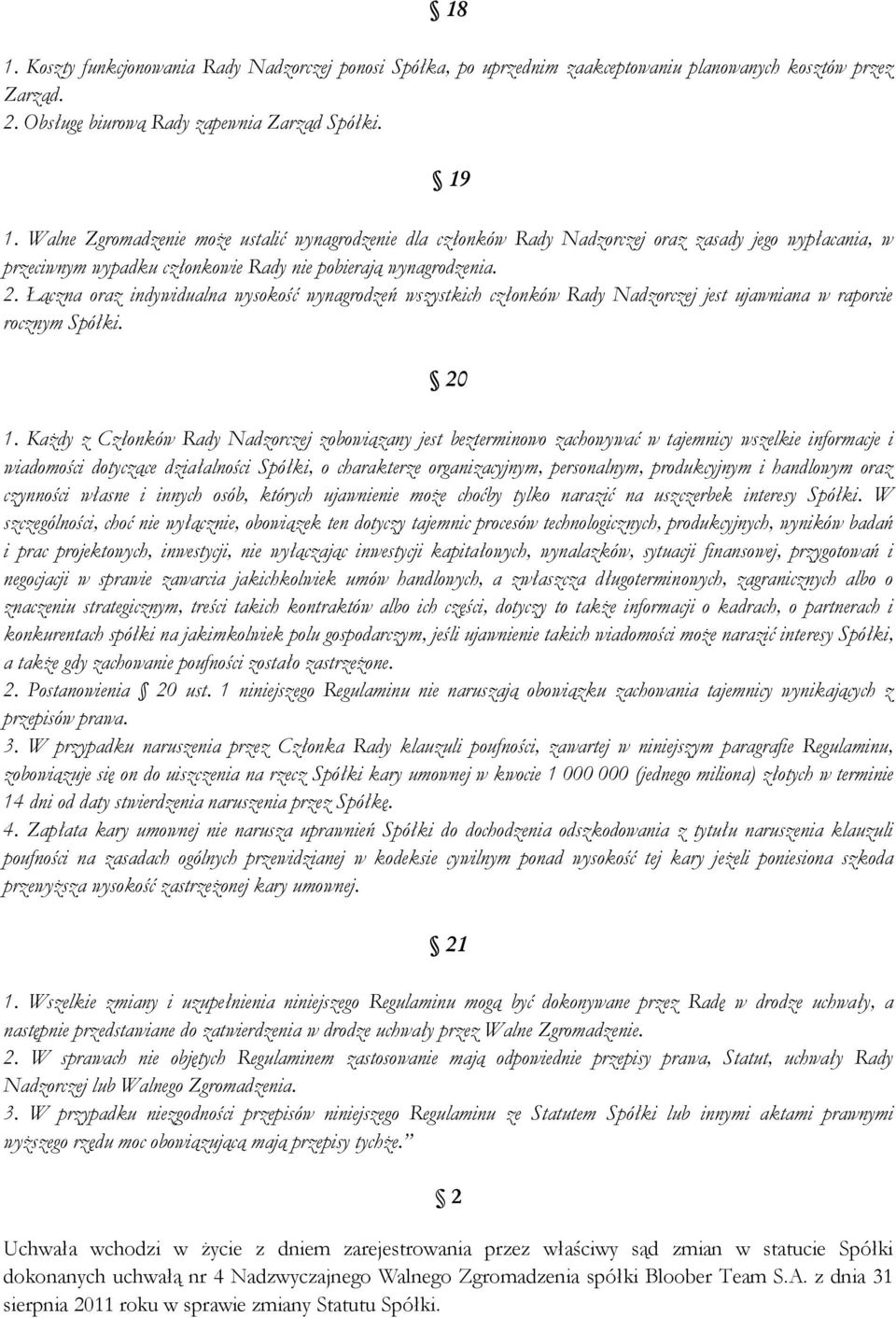 Łączna oraz indywidualna wysokość wynagrodzeń wszystkich członków Rady Nadzorczej jest ujawniana w raporcie rocznym Spółki. 20 1.