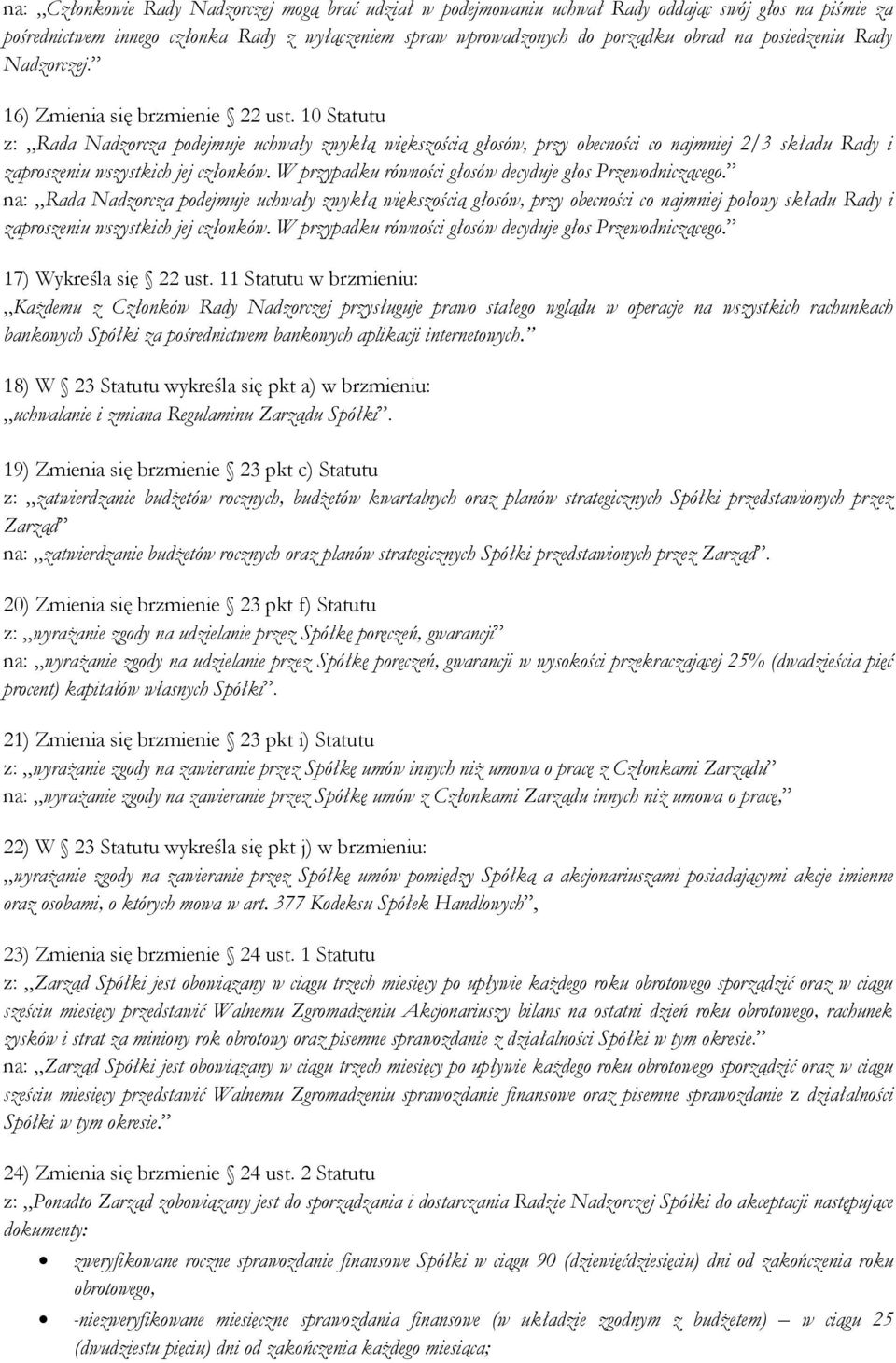 10 Statutu z: Rada Nadzorcza podejmuje uchwały zwykłą większością głosów, przy obecności co najmniej 2/3 składu Rady i zaproszeniu wszystkich jej członków.