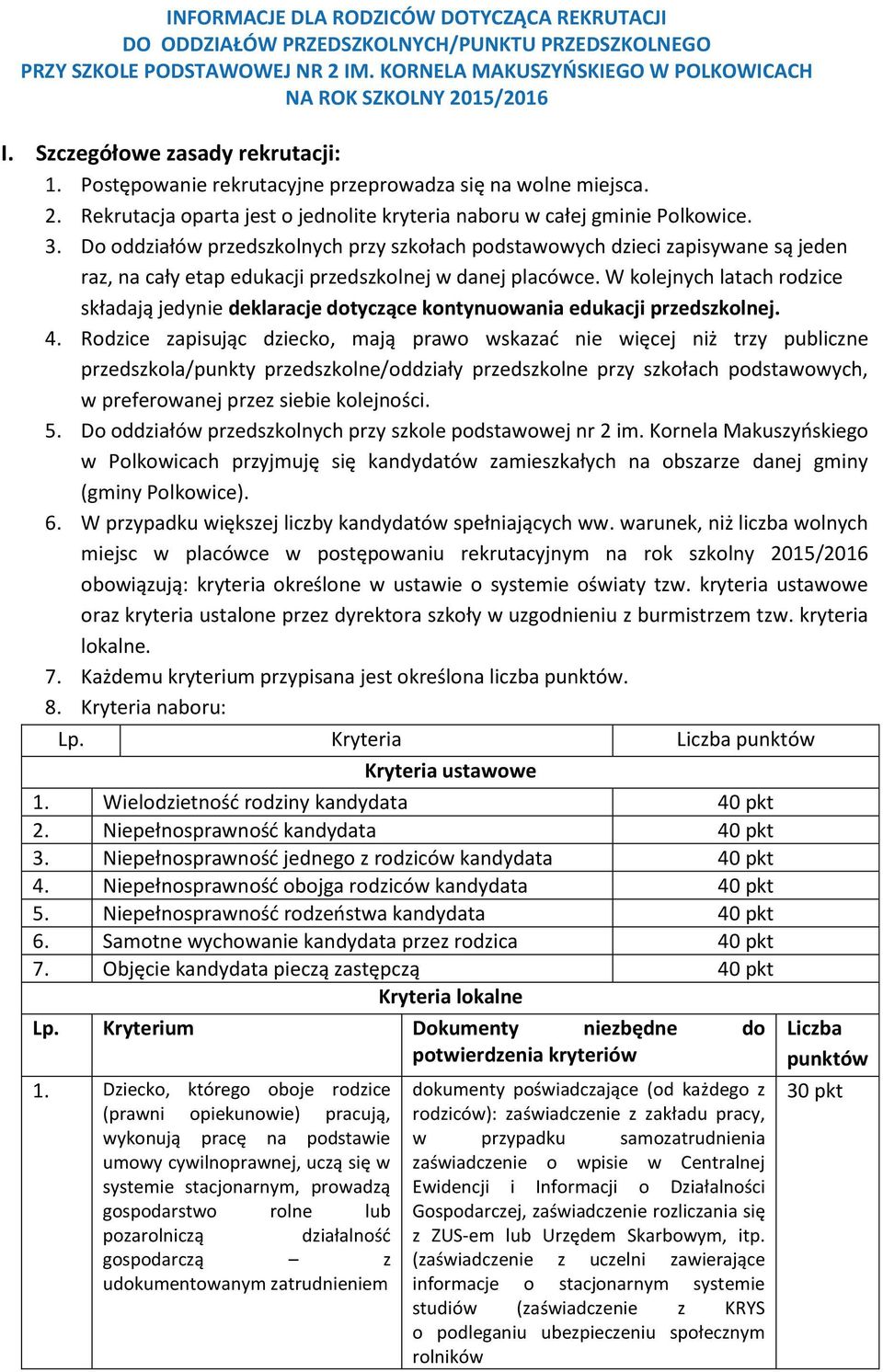 Do oddziałów przedszkolnych przy szkołach podstawowych dzieci zapisywane są jeden raz, na cały etap edukacji przedszkolnej w danej placówce.