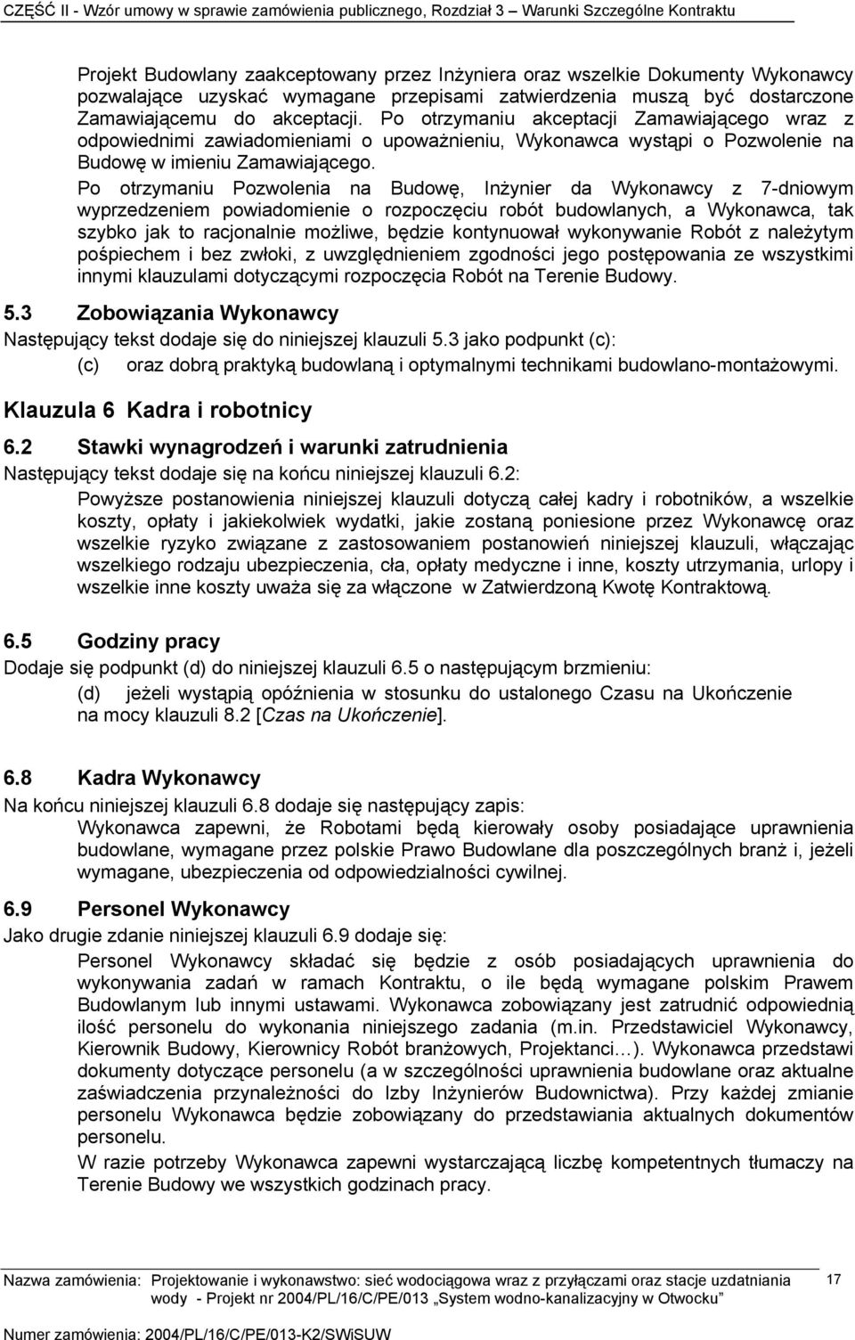 Po otrzymaniu Pozwolenia na Budowę, Inżynier da Wykonawcy z 7-dniowym wyprzedzeniem powiadomienie o rozpoczęciu robót budowlanych, a Wykonawca, tak szybko jak to racjonalnie możliwe, będzie