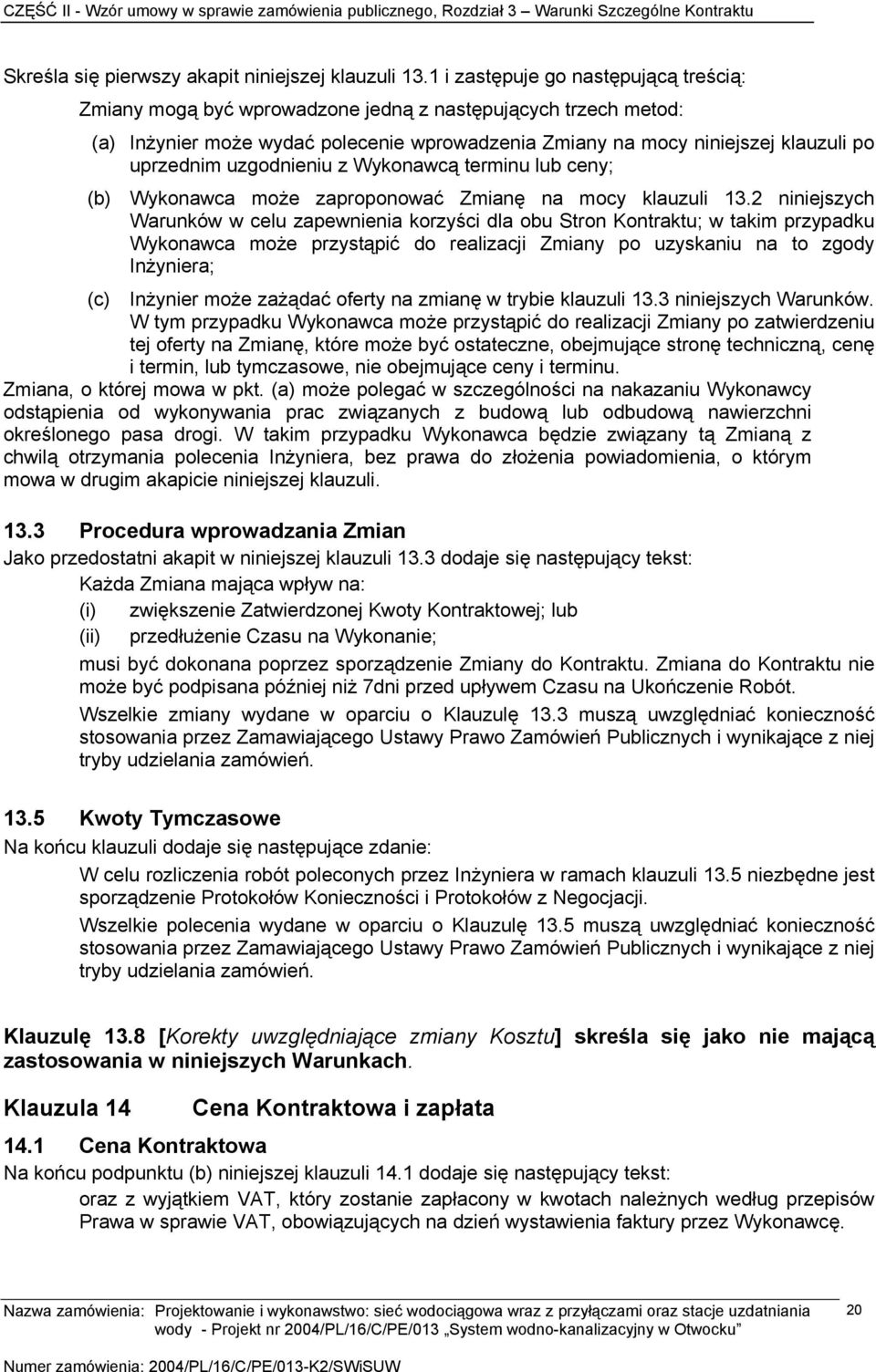 uzgodnieniu z Wykonawcą terminu lub ceny; (b) Wykonawca może zaproponować Zmianę na mocy klauzuli 13.