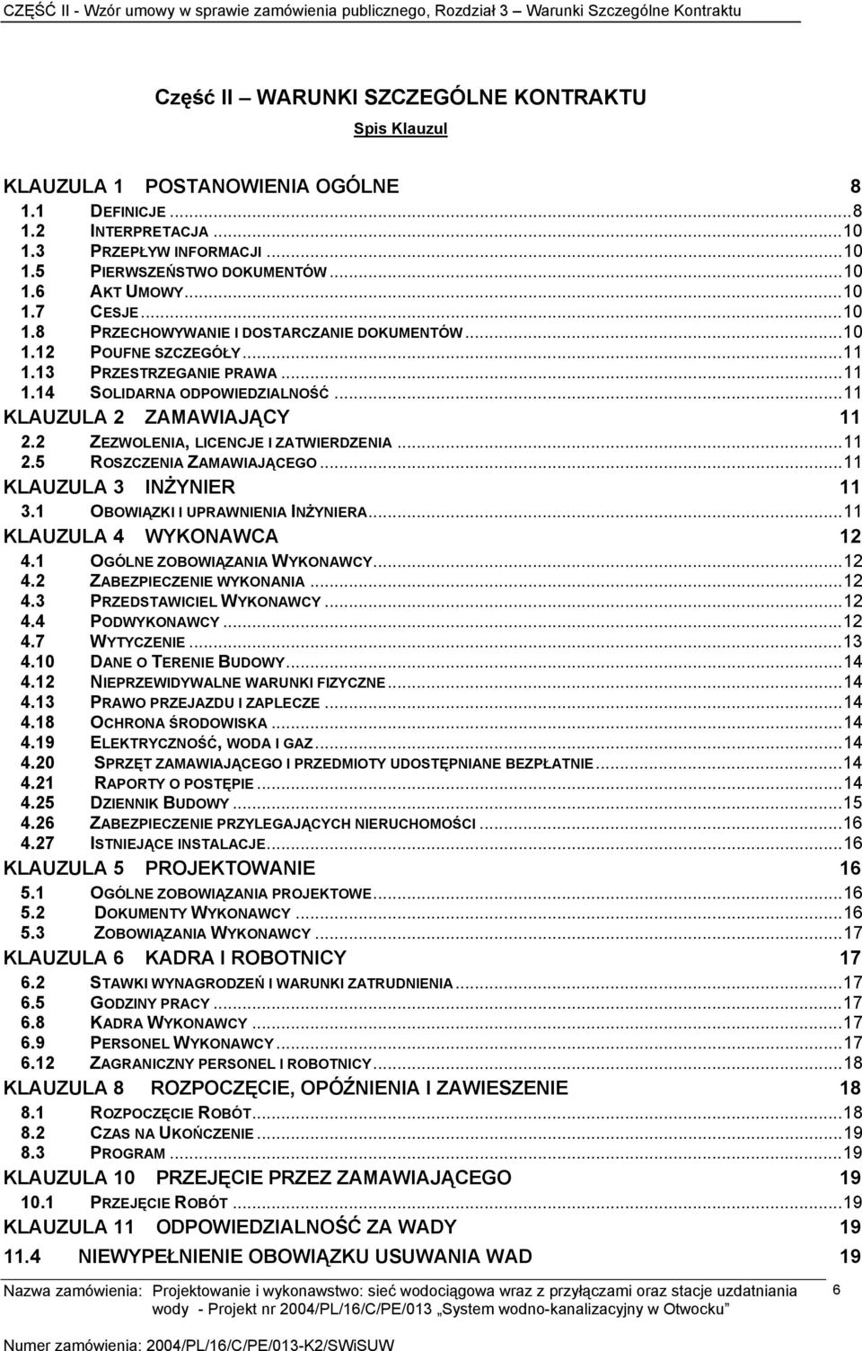 2 ZEZWOLENIA, LICENCJE I ZATWIERDZENIA...11 2.5 ROSZCZENIA ZAMAWIAJĄCEGO...11 KLAUZULA 3 INŻYNIER 11 3.1 OBOWIĄZKI I UPRAWNIENIA INŻYNIERA...11 KLAUZULA 4 WYKONAWCA 12 4.