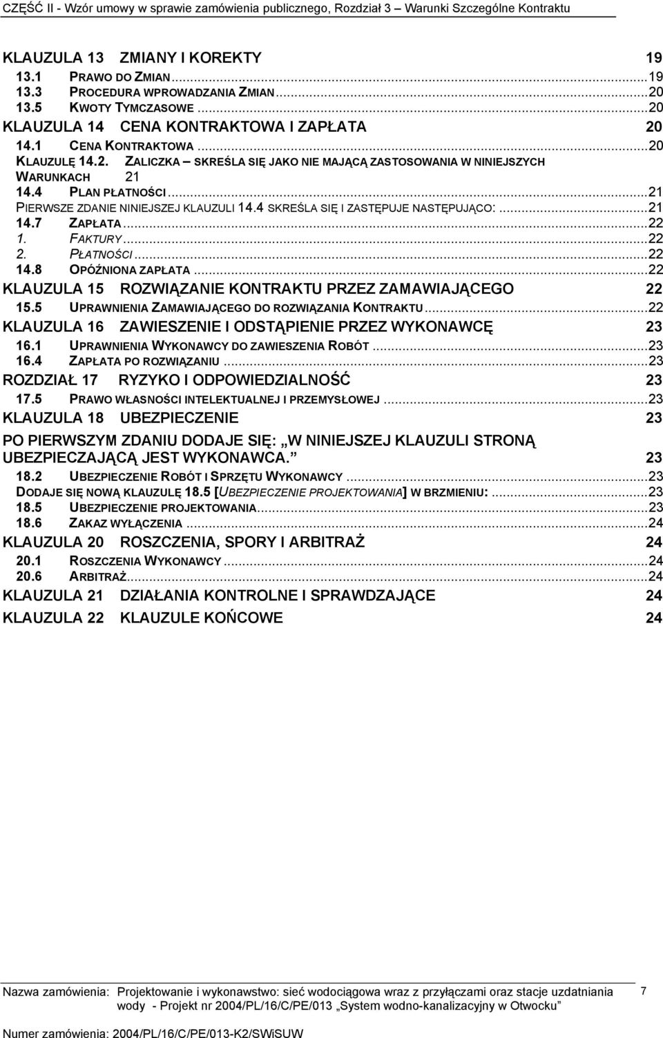 ..21 14.7 ZAPŁATA...22 1. FAKTURY...22 2. PŁATNOŚCI...22 14.8 OPÓŹNIONA ZAPŁATA...22 KLAUZULA 15 ROZWIĄZANIE KONTRAKTU PRZEZ ZAMAWIAJĄCEGO 22 15.5 UPRAWNIENIA ZAMAWIAJĄCEGO DO ROZWIĄZANIA KONTRAKTU.