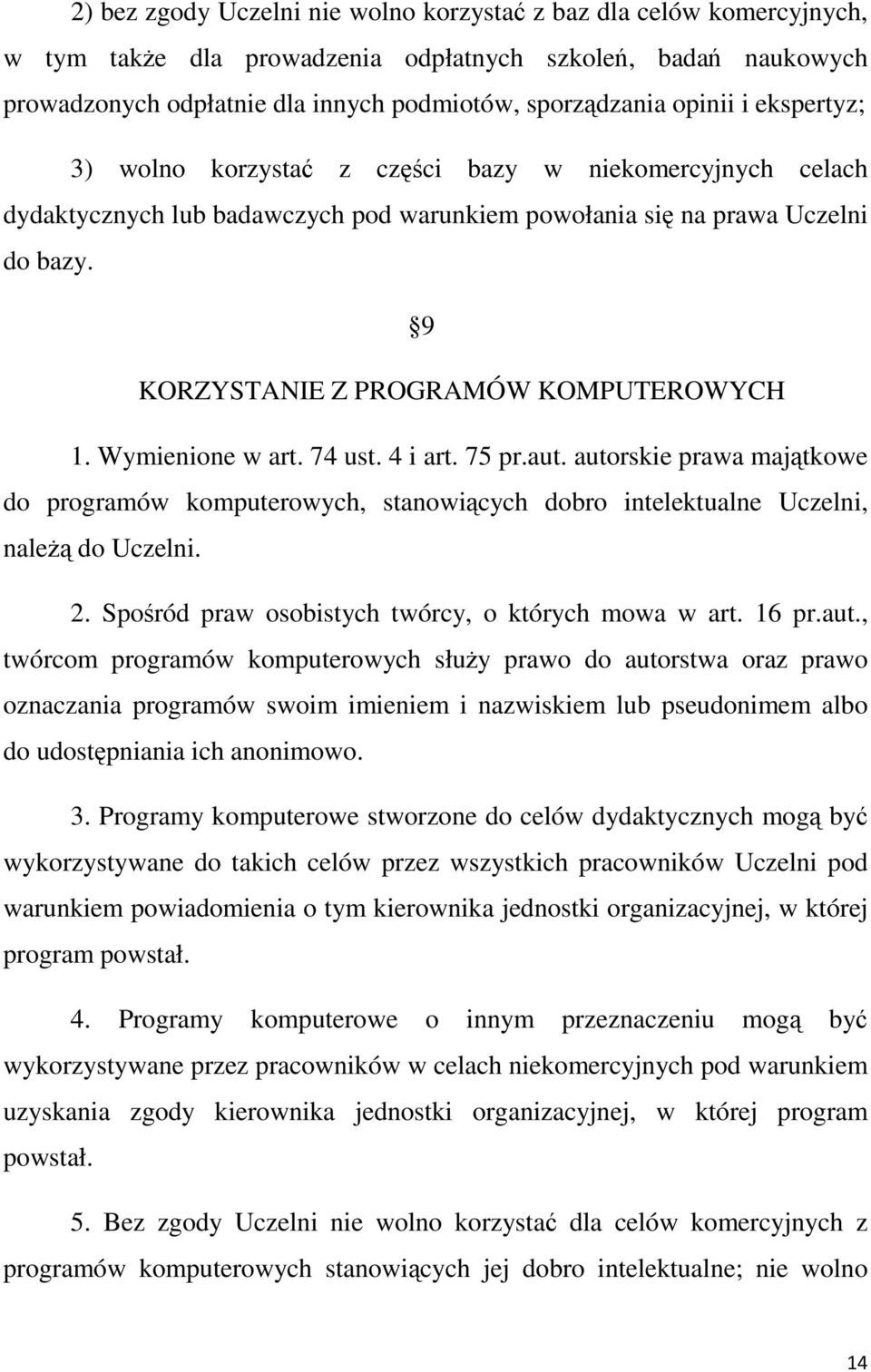 Wymienione w art. 74 ust. 4 i art. 75 pr.aut. autorskie prawa majątkowe do programów komputerowych, stanowiących dobro intelektualne Uczelni, należą do Uczelni. 2.