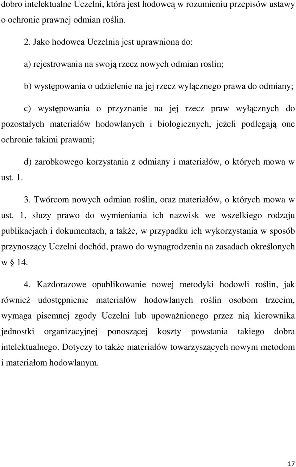 jej rzecz praw wyłącznych do pozostałych materiałów hodowlanych i biologicznych, jeżeli podlegają one ochronie takimi prawami; d) zarobkowego korzystania z odmiany i materiałów, o których mowa w ust.