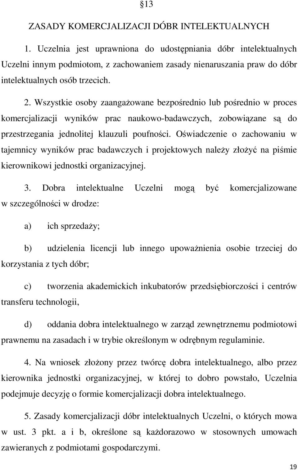 Wszystkie osoby zaangażowane bezpośrednio lub pośrednio w proces komercjalizacji wyników prac naukowo-badawczych, zobowiązane są do przestrzegania jednolitej klauzuli poufności.