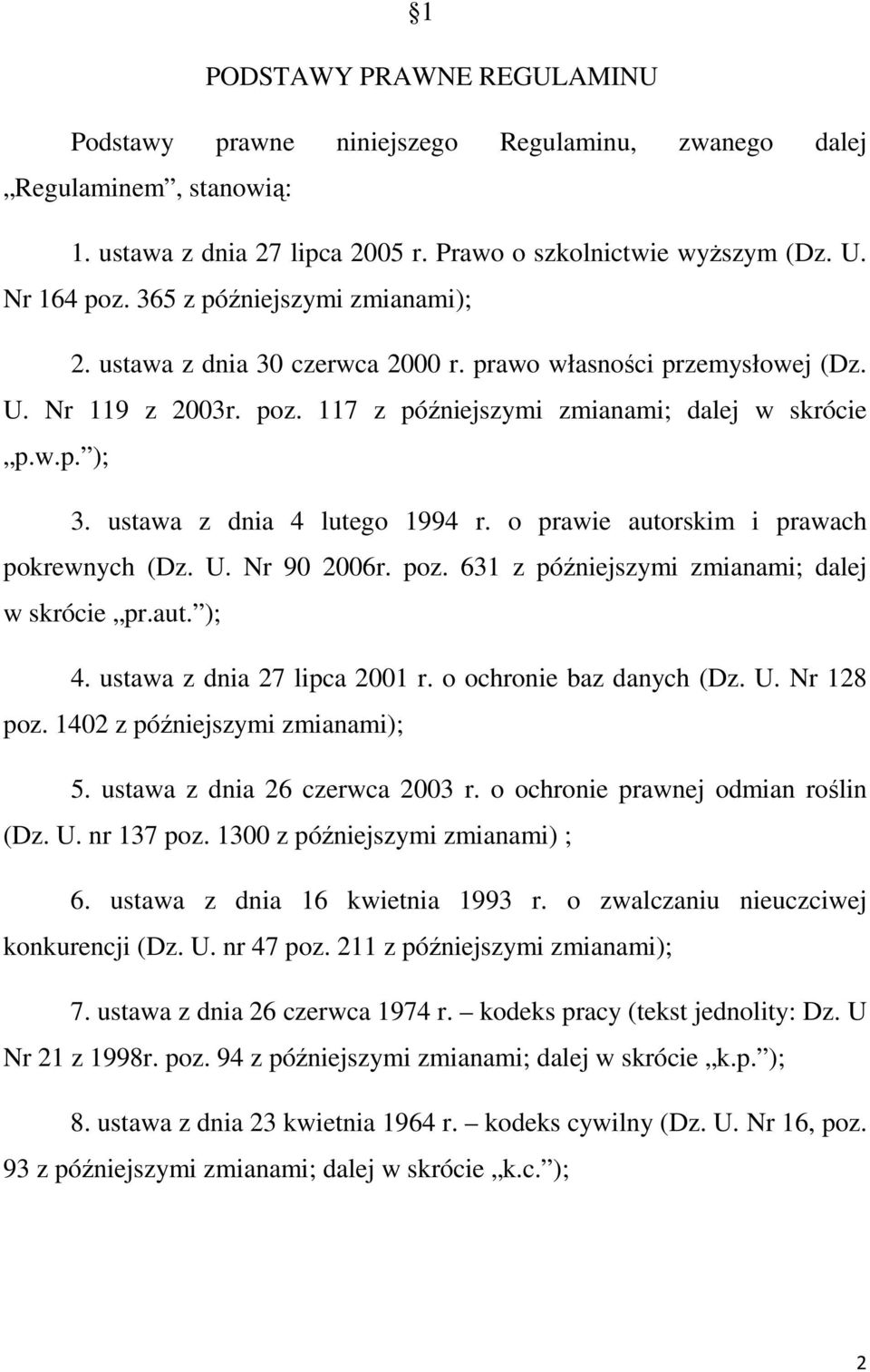 ustawa z dnia 4 lutego 1994 r. o prawie autorskim i prawach pokrewnych (Dz. U. Nr 90 2006r. poz. 631 z późniejszymi zmianami; dalej w skrócie pr.aut. ); 4. ustawa z dnia 27 lipca 2001 r.