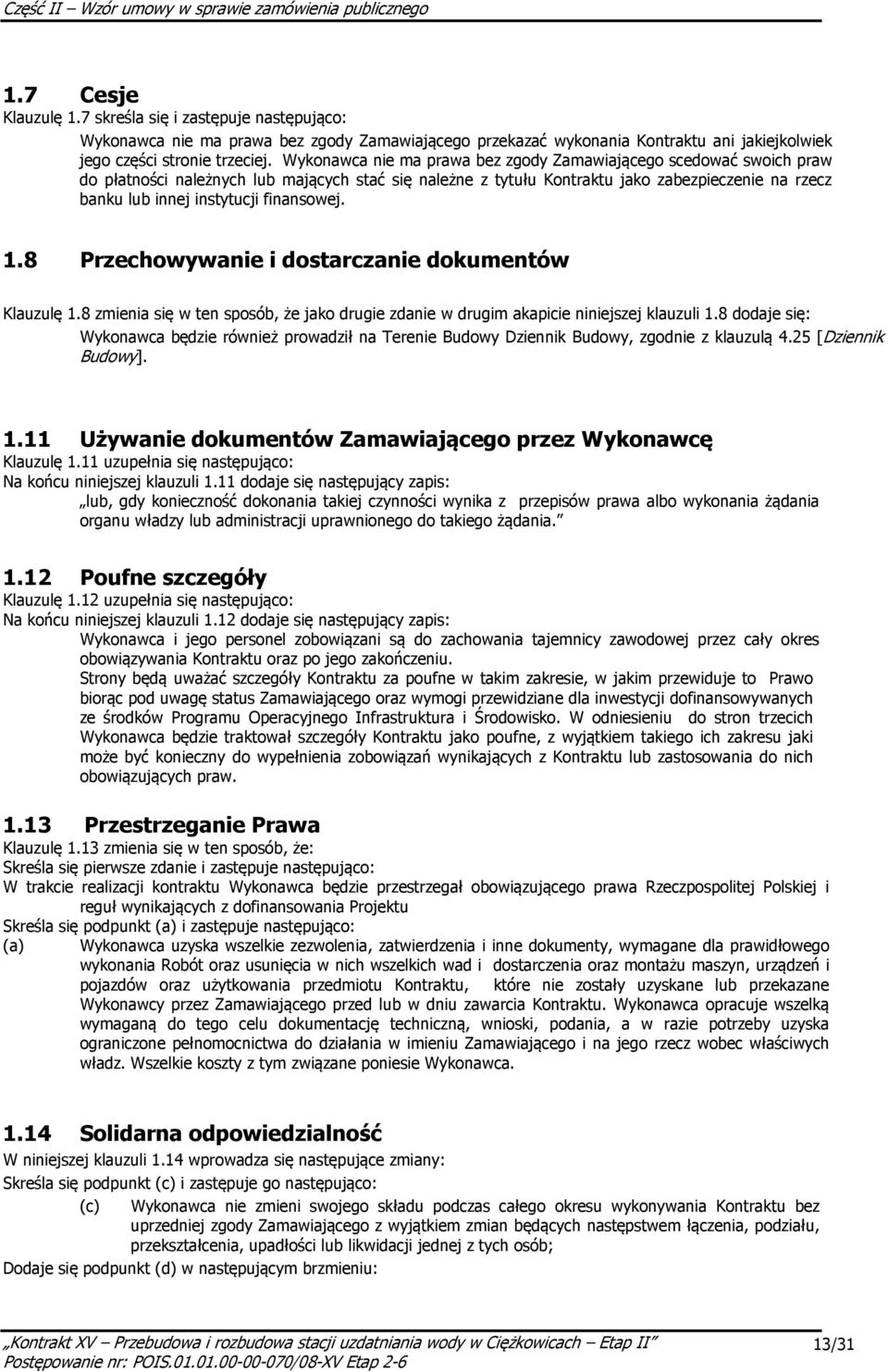 finansowej. 1.8 Przechowywanie i dostarczanie dokumentów Klauzulę 1.8 zmienia się w ten sposób, że jako drugie zdanie w drugim akapicie niniejszej klauzuli 1.