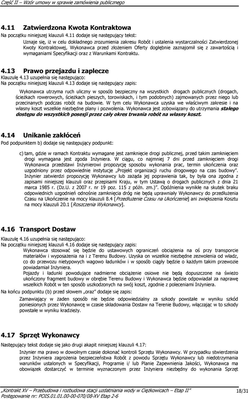 zaznajomił się z zawartością i wymaganiami Specyfikacji oraz z Warunkami Kontraktu. 4.13 Prawo przejazdu i zaplecze Klauzulę 4.13 uzupełnia się następująco: Na początku niniejszej klauzuli 4.