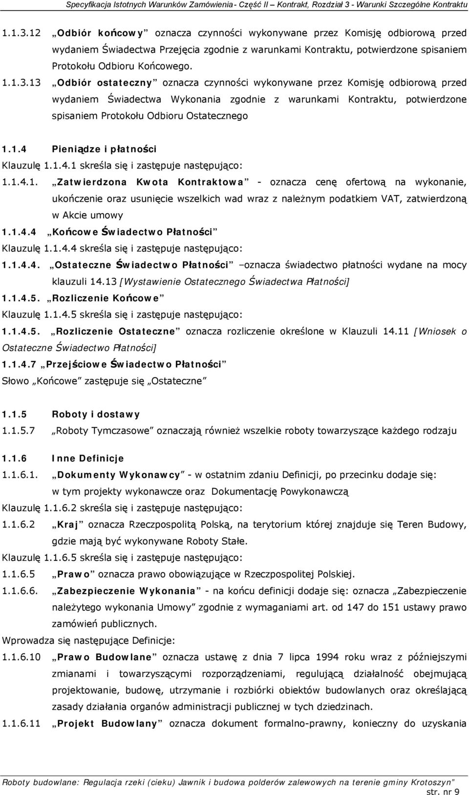 13 Odbiór ostateczny oznacza czynności wykonywane przez Komisję odbiorową przed wydaniem Świadectwa Wykonania zgodnie z warunkami Kontraktu, potwierdzone spisaniem Protokołu Odbioru Ostatecznego 1.1.4 Pieniądze i płatności Klauzulę 1.