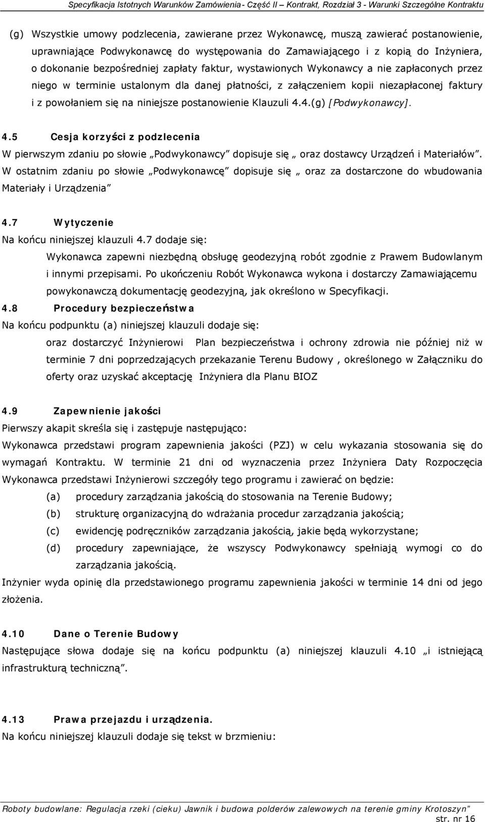 Klauzuli 4.4.(g) [Podwykonawcy]. 4.5 Cesja korzyści z podzlecenia W pierwszym zdaniu po słowie Podwykonawcy dopisuje się oraz dostawcy Urządzeń i Materiałów.