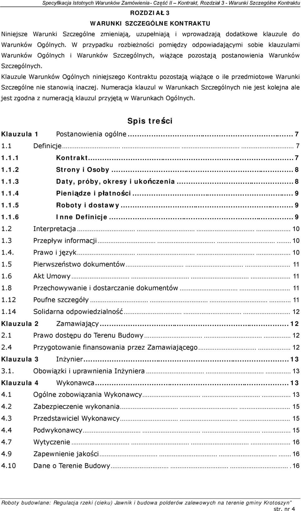 Klauzule Warunków Ogólnych niniejszego Kontraktu pozostają wiążące o ile przedmiotowe Warunki Szczególne nie stanowią inaczej.