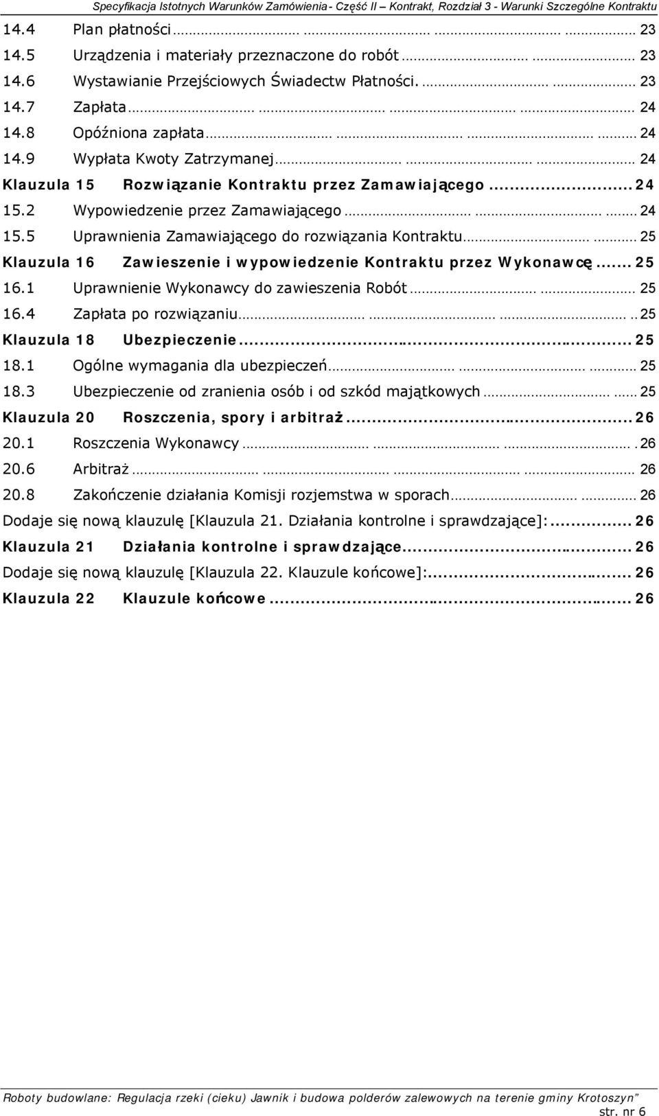 ..... 25 Klauzula 16 Zawieszenie i wypowiedzenie Kontraktu przez Wykonawcę... 25 16.1 Uprawnienie Wykonawcy do zawieszenia Robót...... 25 16.4 Zapłata po rozwiązaniu........... 25 Klauzula 18 Ubezpieczenie.