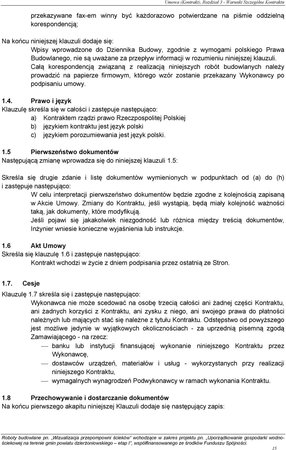 Całą korespondencją związaną z realizacją niniejszych robót budowlanych należy prowadzić na papierze firmowym, którego wzór zostanie przekazany Wykonawcy po podpisaniu umowy. 1.4.