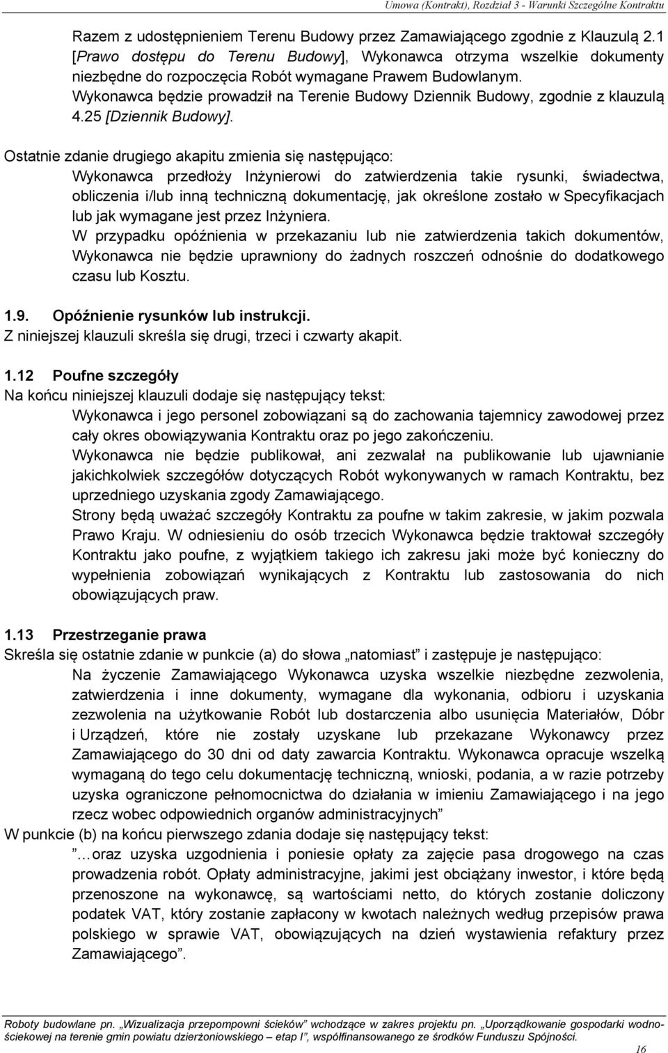 Wykonawca będzie prowadził na Terenie Budowy Dziennik Budowy, zgodnie z klauzulą 4.25 [Dziennik Budowy].