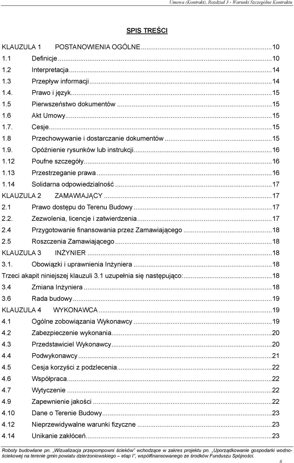 .. 17 KLAUZULA 2 ZAMAWIAJĄCY... 17 2.1 Prawo dostępu do Terenu Budowy... 17 2.2. Zezwolenia, licencje i zatwierdzenia... 17 2.4 Przygotowanie finansowania przez Zamawiającego... 18 2.