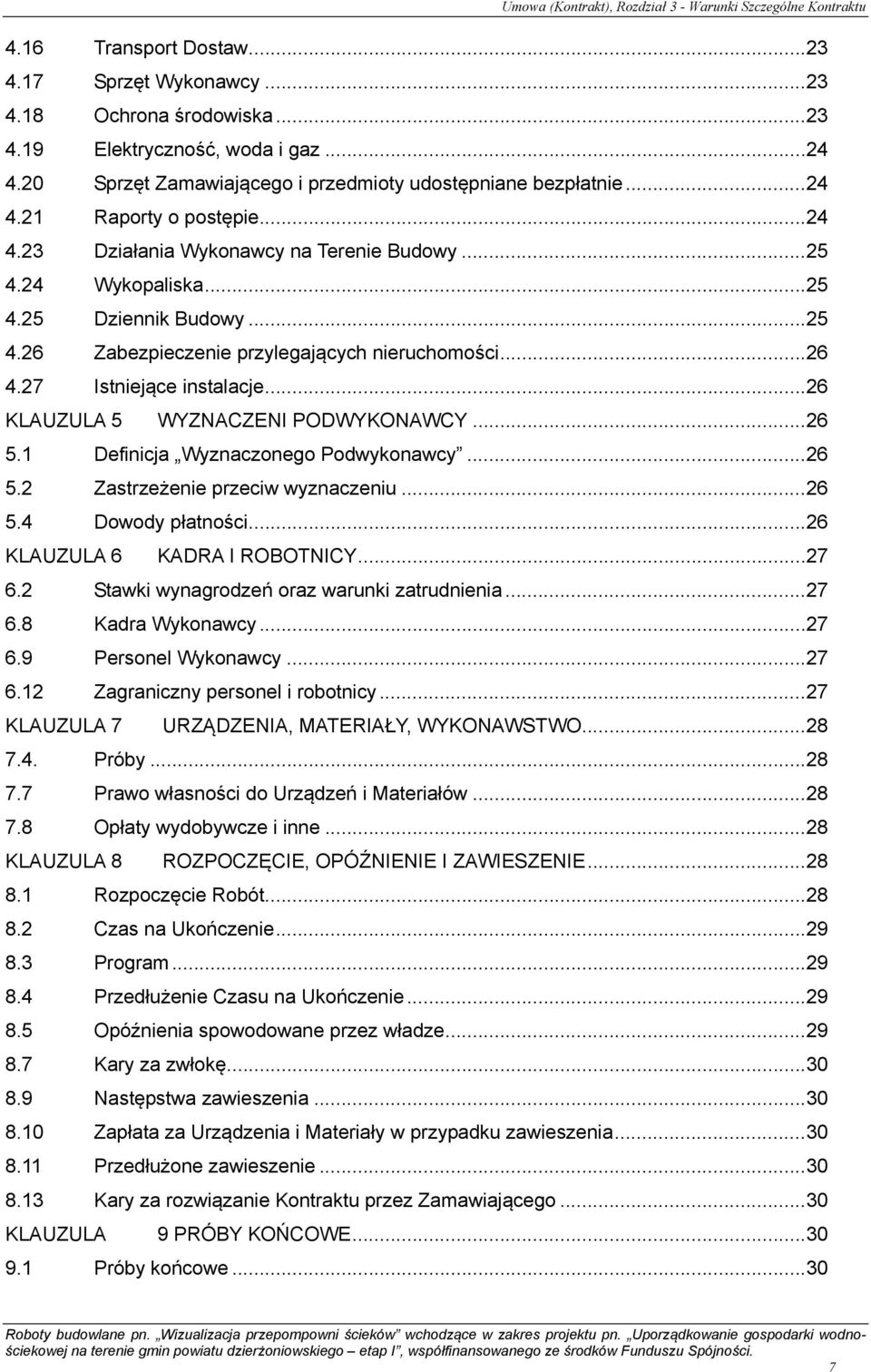 .. 26 KLAUZULA 5 WYZNACZENI PODWYKONAWCY... 26 5.1 Definicja Wyznaczonego Podwykonawcy... 26 5.2 Zastrzeżenie przeciw wyznaczeniu... 26 5.4 Dowody płatności... 26 KLAUZULA 6 KADRA I ROBOTNICY... 27 6.