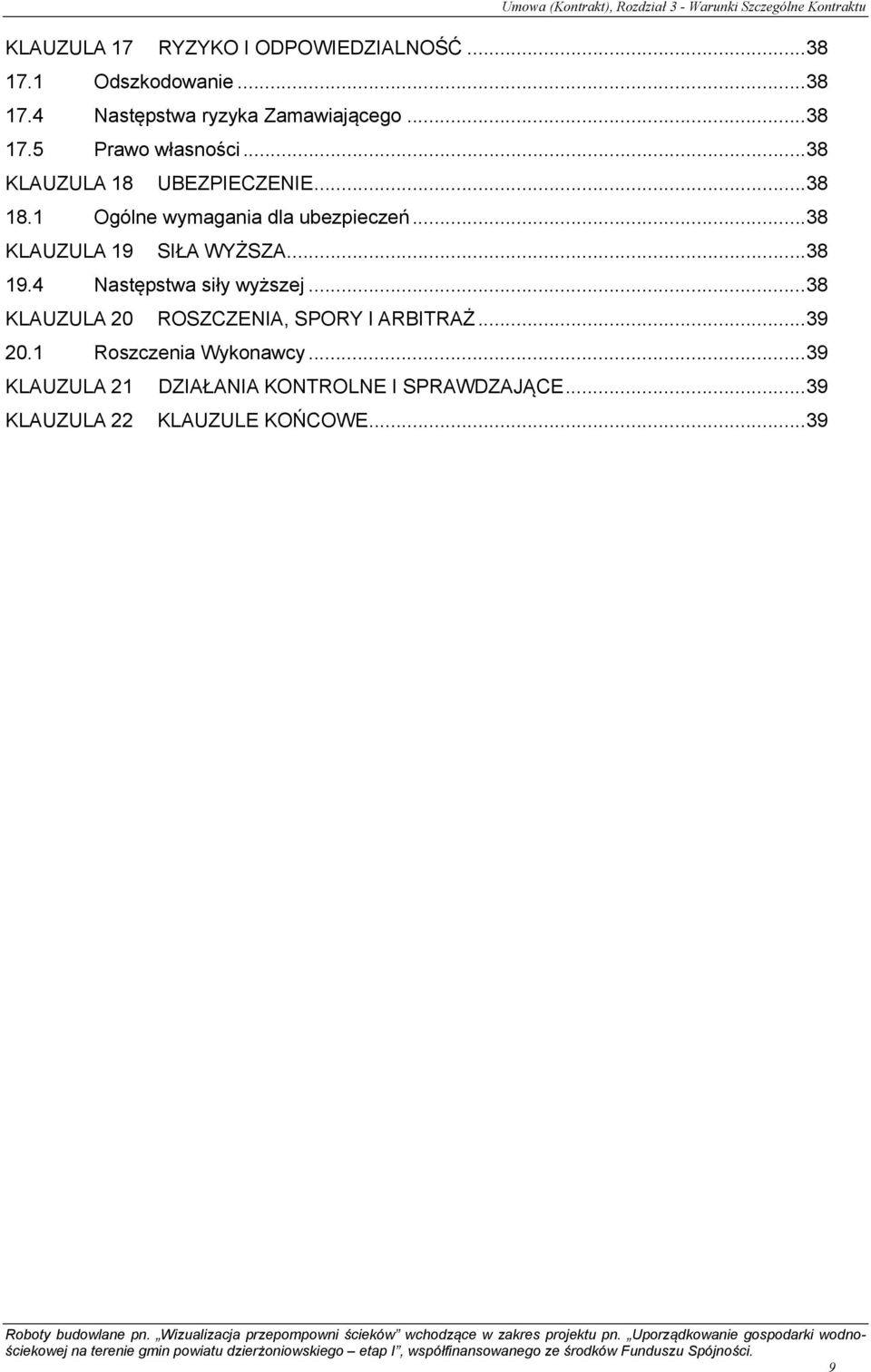 .. 38 KLAUZULA 19 SIŁA WYŻSZA... 38 19.4 Następstwa siły wyższej... 38 KLAUZULA 20 ROSZCZENIA, SPORY I ARBITRAŻ.