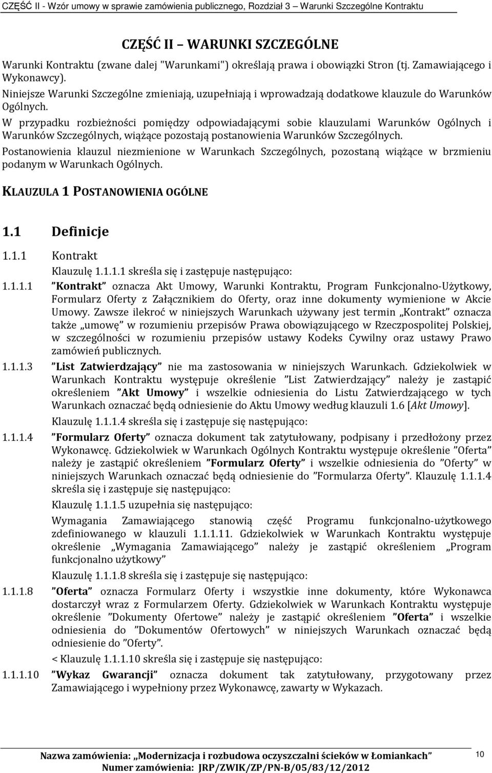 W przypadku rozbieżności pomiędzy odpowiadającymi sobie klauzulami Warunków Ogólnych i Warunków Szczególnych, wiążące pozostają postanowienia Warunków Szczególnych.