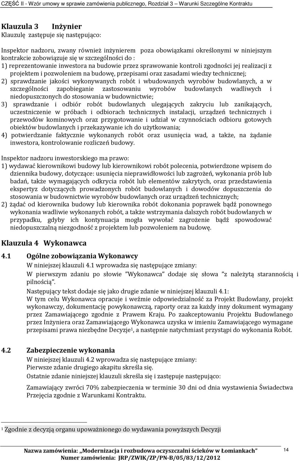 wykonywanych robót i wbudowanych wyrobów budowlanych, a w szczególności zapobieganie zastosowaniu wyrobów budowlanych wadliwych i niedopuszczonych do stosowania w budownictwie; 3) sprawdzanie i