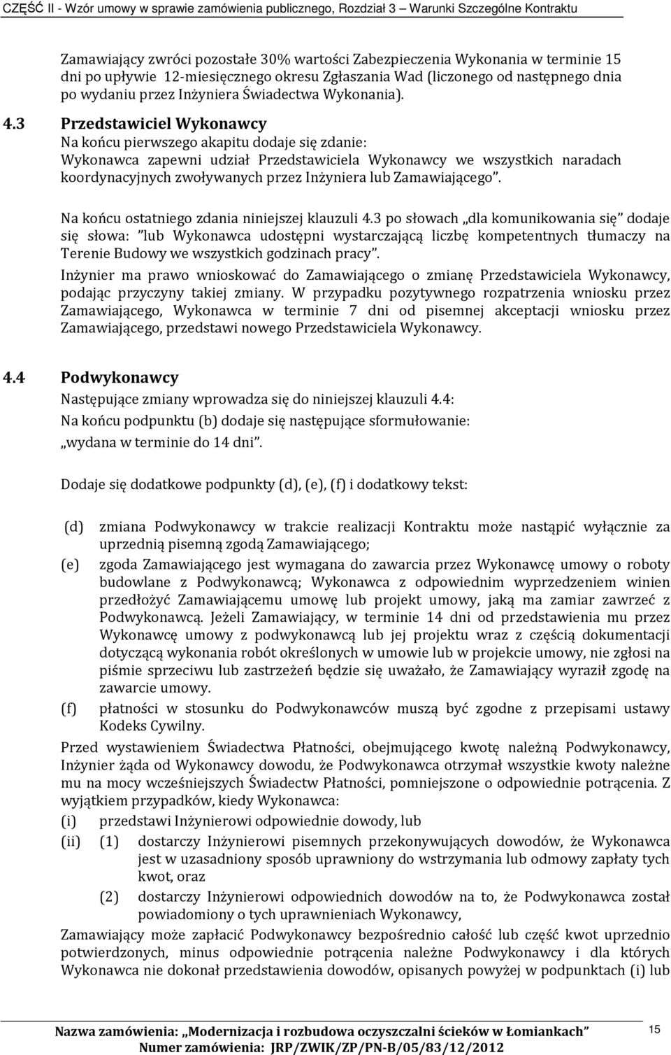 3 Przedstawiciel Wykonawcy Na końcu pierwszego akapitu dodaje się zdanie: Wykonawca zapewni udział Przedstawiciela Wykonawcy we wszystkich naradach koordynacyjnych zwoływanych przez Inżyniera lub