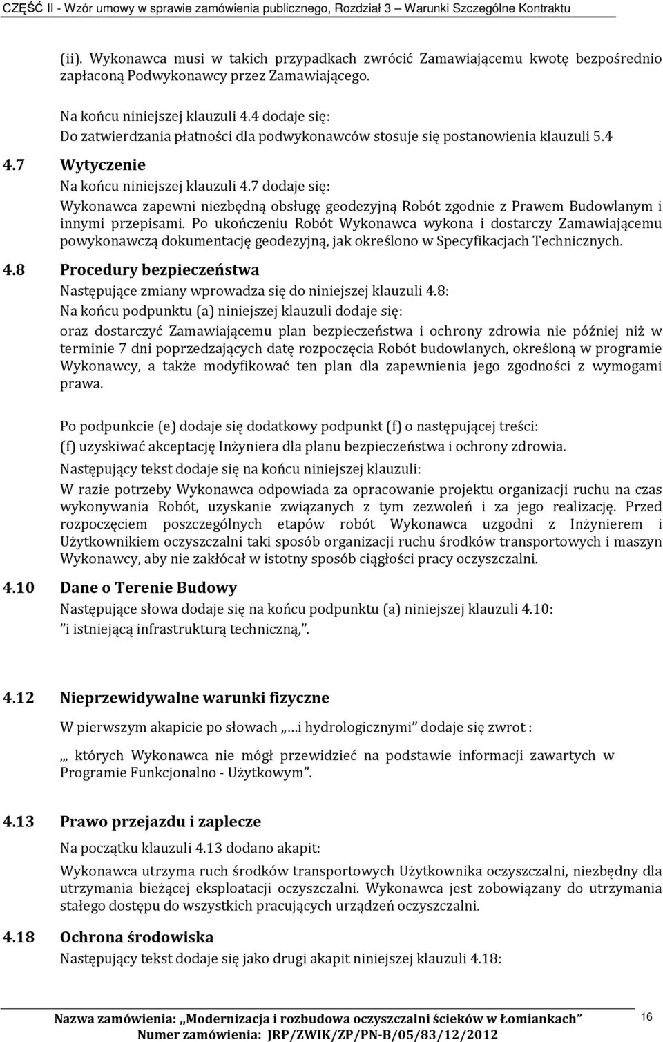 7 dodaje się: Wykonawca zapewni niezbędną obsługę geodezyjną Robót zgodnie z Prawem Budowlanym i innymi przepisami.